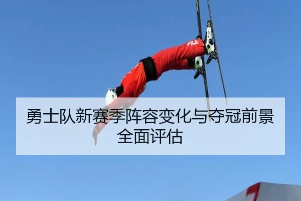 勇士队新赛季阵容变化与夺冠前景全面评估