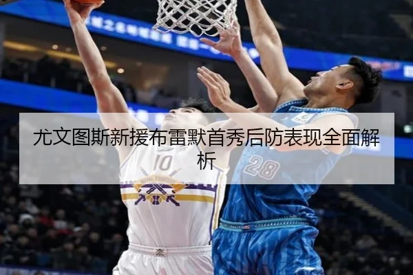 尤文图斯新援布雷默首秀后防表现全面解析